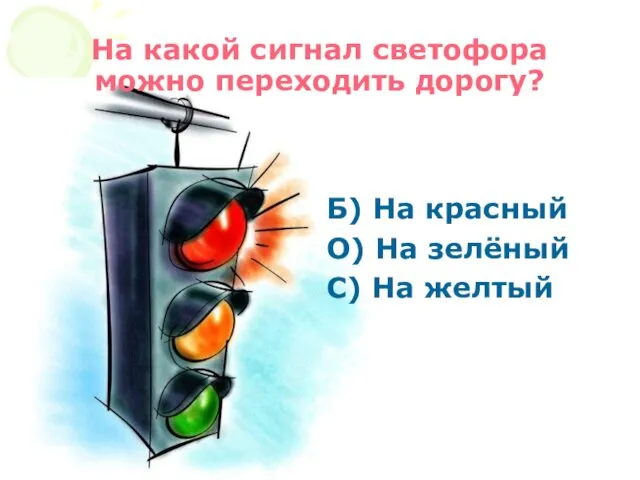 На какой сигнал светофора можно переходить дорогу? Б) На красный О) На зелёный С) На желтый