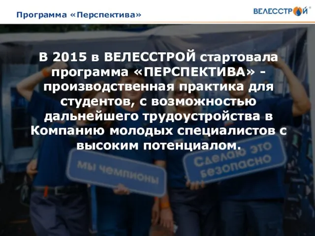 Программа «Перспектива» В 2015 в ВЕЛЕССТРОЙ стартовала программа «ПЕРСПЕКТИВА» -