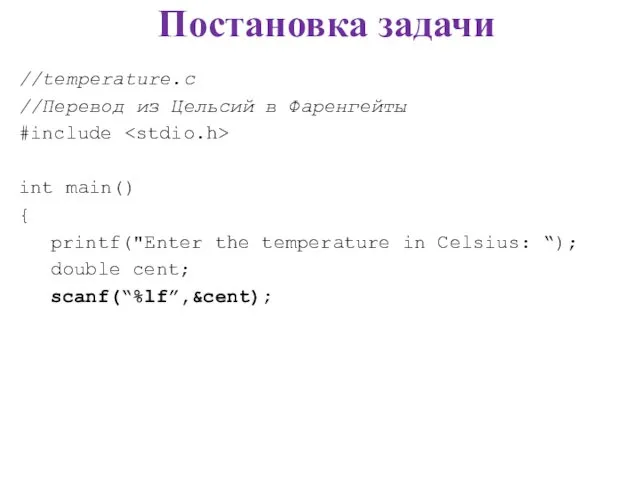 Постановка задачи //temperature.c //Перевод из Цельсий в Фаренгейты #include int