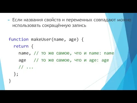 Если названия свойств и переменных совпадают можно использовать сокращённую запись function makeUser(name, age)