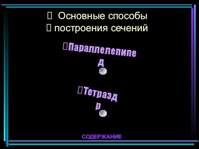 Основные способы построения сечений Параллелепипед Тетраэдр СОДЕРЖАНИЕ