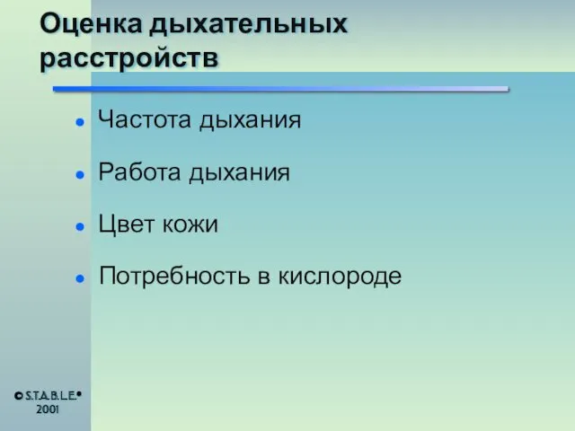 Оценка дыхательных расстройств Частота дыхания Работа дыхания Цвет кожи Потребность в кислороде © S.T.A.B.L.E.® 2001