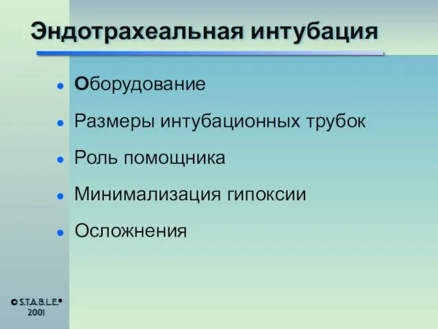 Эндотрахеальная интубация Оборудование Размеры интубационных трубок Роль помощника Минимализация гипоксии Осложнения © S.T.A.B.L.E.® 2001