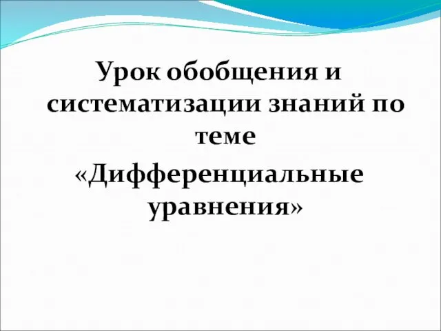 Урок обобщения и систематизации знаний по теме «Дифференциальные уравнения»