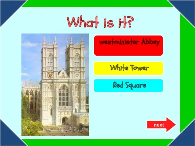 Try again! Try again! Well done! westminister Abbey White Tower Red Square next What is it?