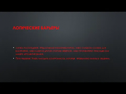 ЛОГИЧЕСКИЕ БАРЬЕРЫ логика рассуждения, предлагаемая коммуникатором, либо слишком сложна для