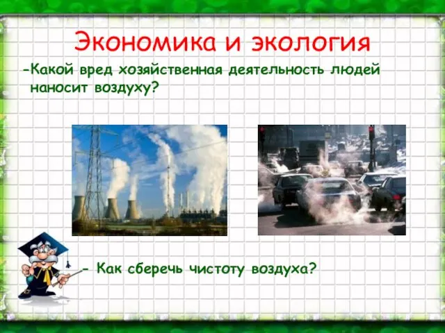 Экономика и экология Какой вред хозяйственная деятельность людей наносит воздуху? Как сберечь чистоту воздуха?