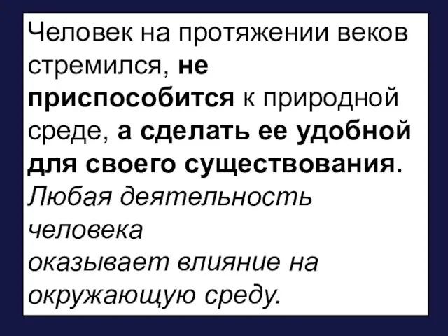 Человек на протяжении веков стремился, не приспособится к природной среде,