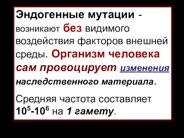 Эндогенные мутации - возникают без видимого воздействия факторов внешней среды.