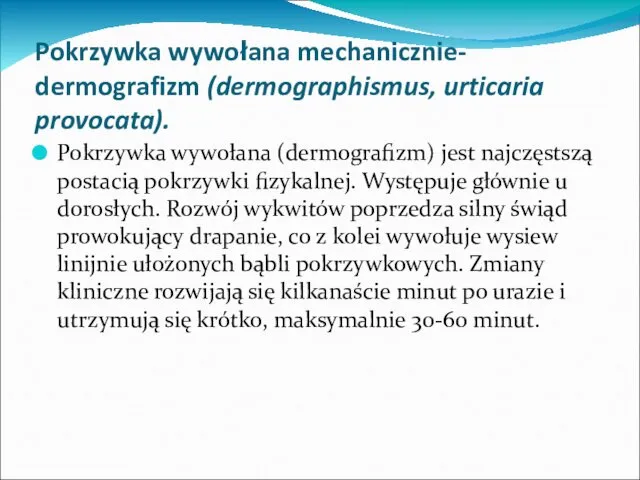 Pokrzywka wywołana mechanicznie- dermografizm (dermographismus, urticaria provocata). Pokrzywka wywołana (dermografizm) jest najczęstszą postacią