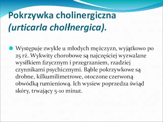 Pokrzywka cholinergiczna (urticarla cholłnergica). Występuje zwykle u młodych mężczyzn, wyjątkowo po 25 rż.