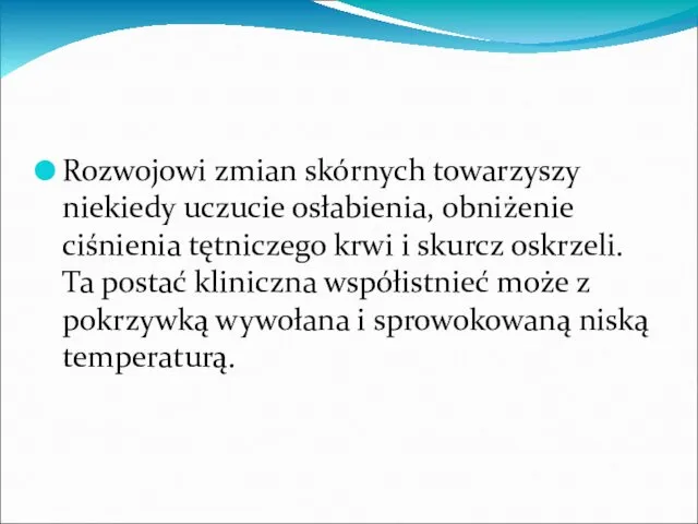 Rozwojowi zmian skórnych towarzyszy niekiedy uczucie osłabienia, obniżenie ciśnienia tętniczego krwi i skurcz