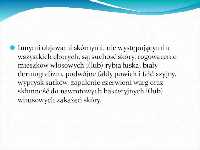 Innymi objawami skórnymi, nie występującymi u wszystkich chorych, są: suchość skóry, rogowacenie mieszków