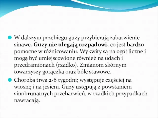 W dalszym przebiegu guzy przybierają zabarwienie sinawe. Guzy nie ulegają rozpadowi, co jest