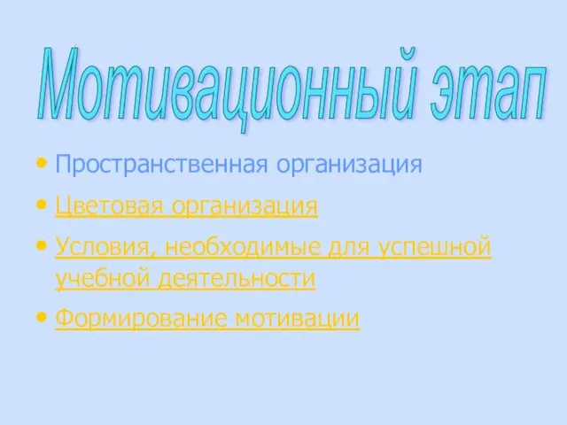 Пространственная организация Цветовая организация Условия, необходимые для успешной учебной деятельности Формирование мотивации Мотивационный этап