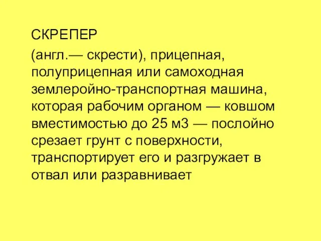 СКРЕПЕР (англ.— скрести), прицепная, полуприцепная или самоходная землеройно-транспортная машина, которая