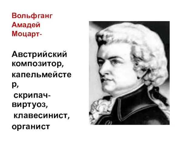 Вольфганг Амадей Моцарт- Австрийский композитор, капельмейстер, скрипач-виртуоз, клавесинист, органист