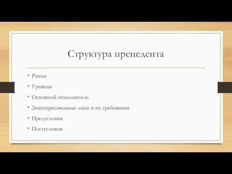 Структура прецедента Рамки Уровень Основной исполнитель Заинтересованные лица и их требования Предусловия Постусловия