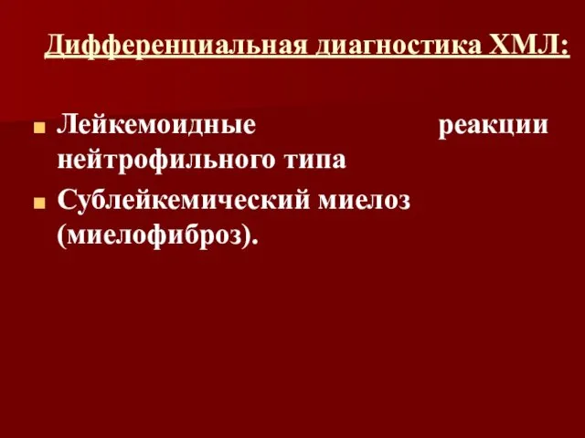 Дифференциальная диагностика ХМЛ: Лейкемоидные реакции нейтрофильного типа Сублейкемический миелоз (миелофиброз).