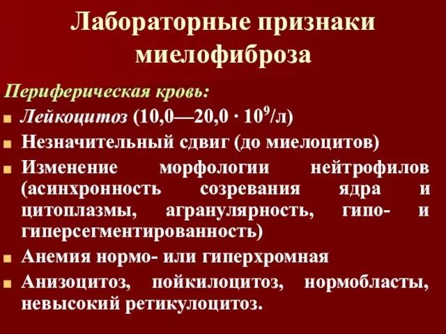 Лабораторные признаки миелофиброза Периферическая кровь: Лейкоцитоз (10,0—20,0 ∙ 109/л) Незначительный