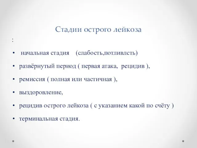 Стадии острого лейкоза : начальная стадия (слабость,потливлсть) развёрнутый период ( первая атака, рецидив