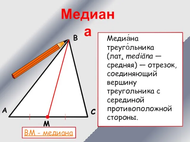 Медиа́на треуго́льника (лат. mediāna — средняя) ― отрезок, соединяющий вершину треугольника с серединой
