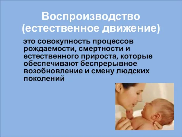 Воспроизводство (естественное движение) это совокупность процессов рождаемости, смертности и естественного