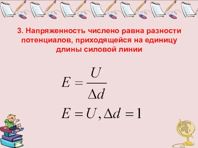 3. Напряженность числено равна разности потенциалов, приходящейся на единицу длины силовой линии