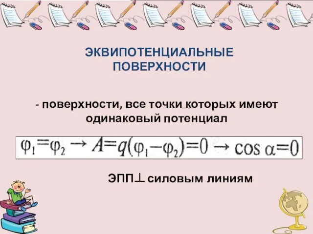 ЭКВИПОТЕНЦИАЛЬНЫЕ ПОВЕРХНОСТИ - поверхности, все точки которых имеют одинаковый потенциал ЭПП силовым линиям ┴