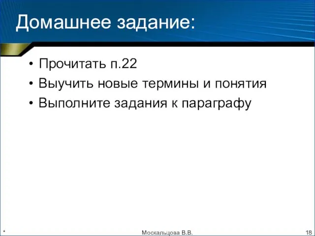 * Домашнее задание: Прочитать п.22 Выучить новые термины и понятия Выполните задания к параграфу Москальцова В.В.