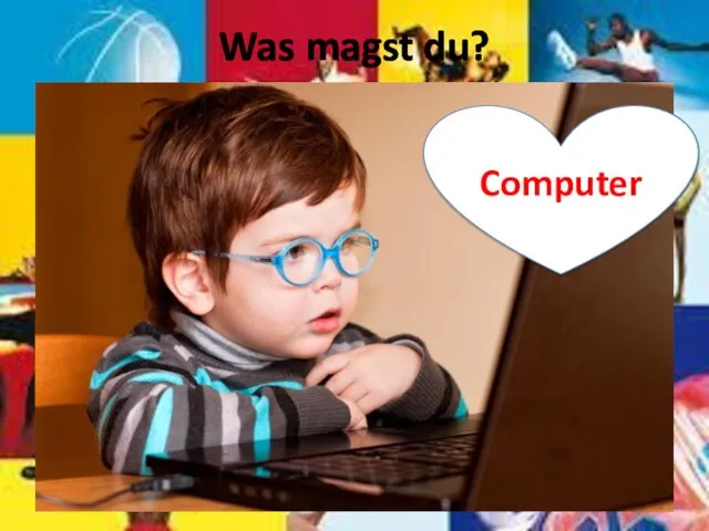 Was magst du? Computer