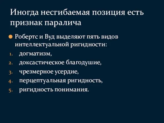 Робертс и Вуд выделяют пять видов интеллектуальной ригидности: догматизм, доксастическое