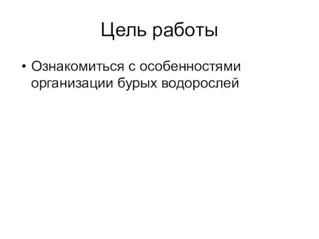 Цель работы Ознакомиться с особенностями организации бурых водорослей