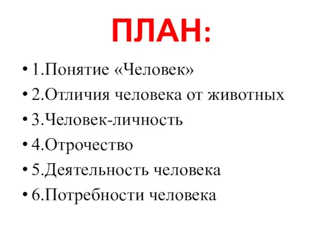 ПЛАН: 1.Понятие «Человек» 2.Отличия человека от животных 3.Человек-личность 4.Отрочество 5.Деятельность человека 6.Потребности человека