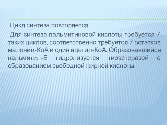 Цикл синтеза повторяется. Для синтеза пальмитиновой кислоты требуется 7 таких