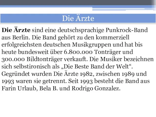 Die Ärzte Die Ärzte sind eine deutschsprachige Punkrock-Band aus Berlin.