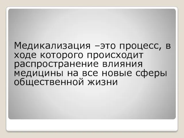 Медикализация –это процесс, в ходе которого происходит распространение влияния медицины на все новые сферы общественной жизни