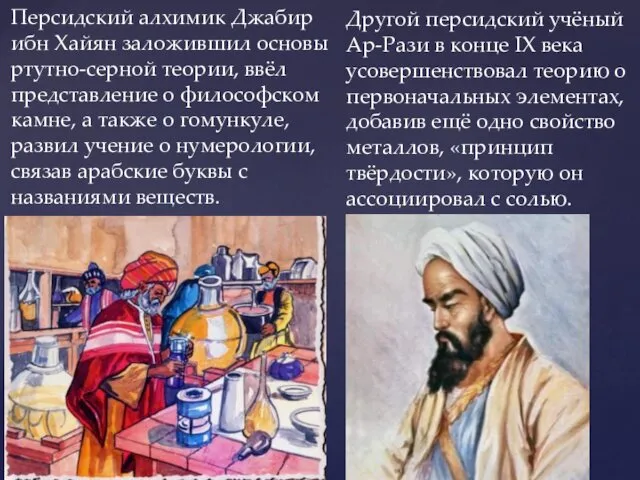 Персидский алхимик Джабир ибн Хайян заложившил основы ртутно-серной теории, ввёл представление о философском