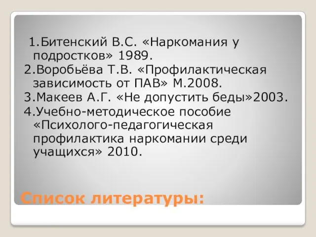 Список литературы: 1.Битенский В.С. «Наркомания у подростков» 1989. 2.Воробьёва Т.В.