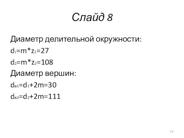 Слайд 8 Диаметр делительной окружности: d1=m*z1=27 d2=m*z2=108 Диаметр вершин: dв1=d1+2m=30 dв2=d2+2m=111