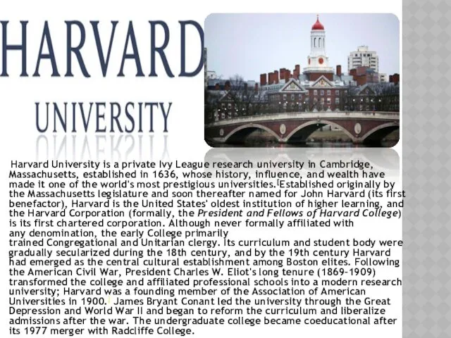Harvard University is a private Ivy League research university in