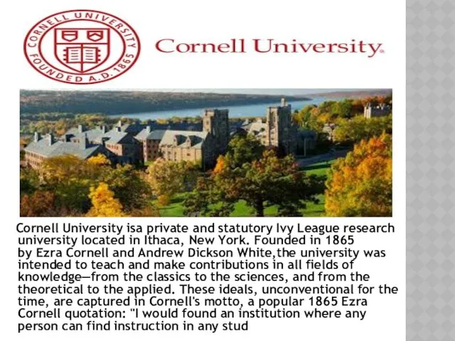 Cornell University isa private and statutory Ivy League research university