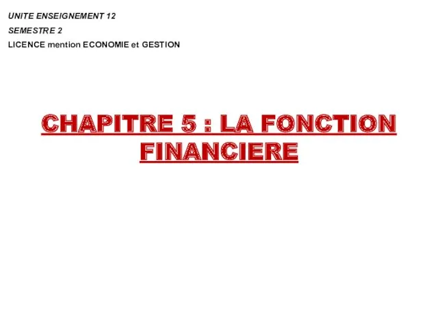 CHAPITRE 5 : LA FONCTION FINANCIERE UNITE ENSEIGNEMENT 12 SEMESTRE 2 LICENCE mention ECONOMIE et GESTION