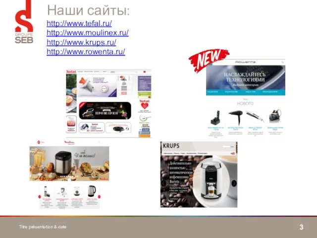 Titre présentation & date Наши сайты: http://www.tefal.ru/ http://www.moulinex.ru/ http://www.krups.ru/ http://www.rowenta.ru/