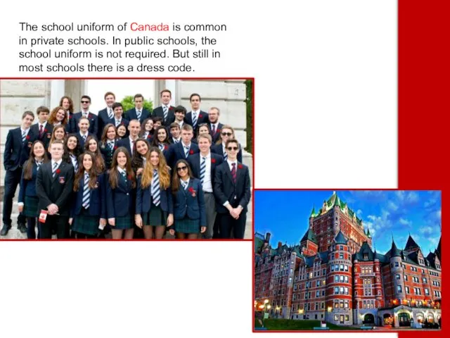 The school uniform of Canada is common in private schools. In public schools,