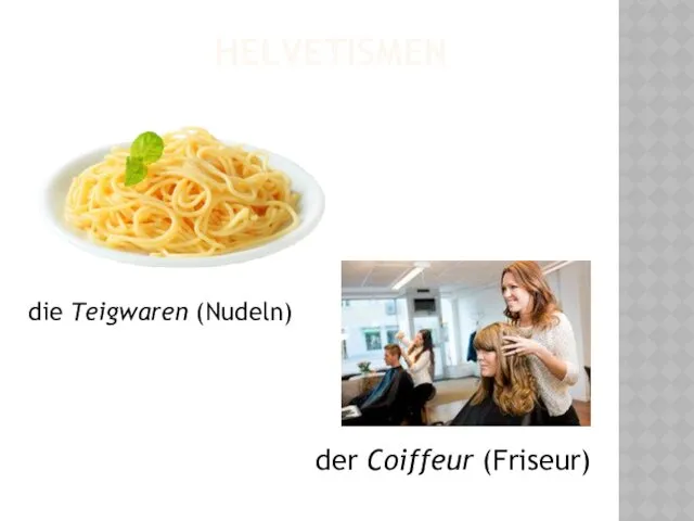 HELVETISMEN die Teigwaren (Nudeln) der Coiffeur (Friseur)