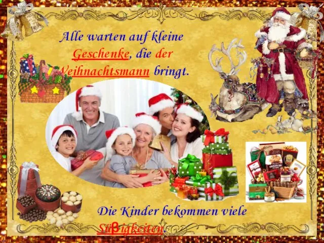 Alle warten auf kleine Geschenke, die der Weihnachtsmann bringt. Die Kinder bekommen viele Süβigkeiten.