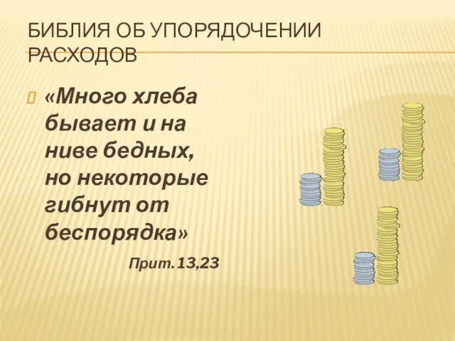 БИБЛИЯ ОБ УПОРЯДОЧЕНИИ РАСХОДОВ «Много хлеба бывает и на ниве бедных, но некоторые