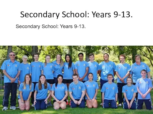 Secondary School: Years 9-13. Secondary School: Years 9-13.