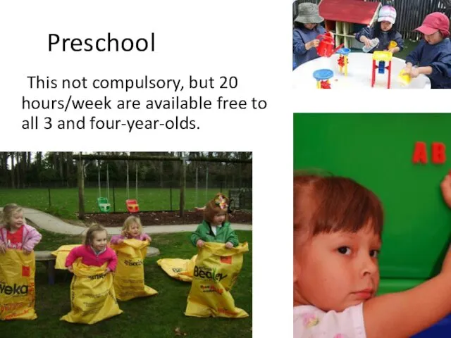 Preschool This not compulsory, but 20 hours/week are available free to all 3 and four-year-olds.